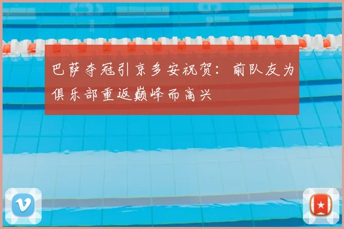 巴萨夺冠引京多安祝贺：前队友为俱乐部重返巅峰而高兴