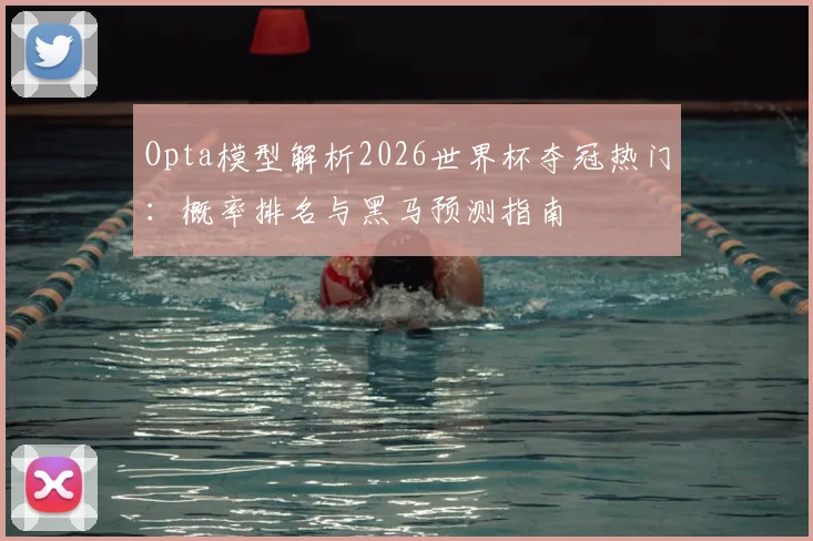 Opta模型解析2026世界杯夺冠热门：概率排名与黑马预测指南