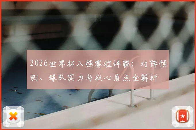 2026世界杯八强赛程详解：对阵预测、球队实力与核心看点全解析