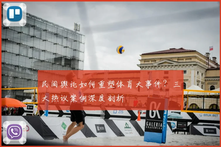 民间舆论如何重塑体育大事件？三大热议案例深度剖析